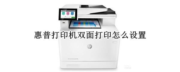 惠普打印机双面打印怎么设置 惠普打印机双面打印怎么设置手机