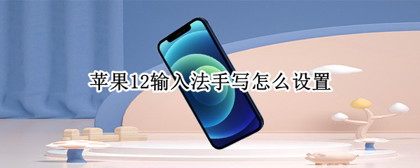 苹果12输入法手写怎么设置（苹果输入法手写怎么设置方法）