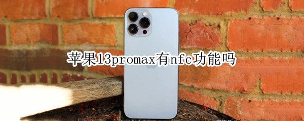 苹果13promax有nfc功能吗 苹果13promax有nfc功能吗门禁卡