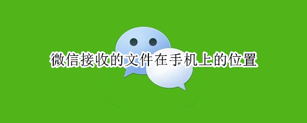 微信接收的文件在手机上的位置 微信接收的文件在手机上的位置ios