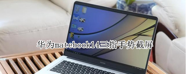 华为matebook14三指手势截屏