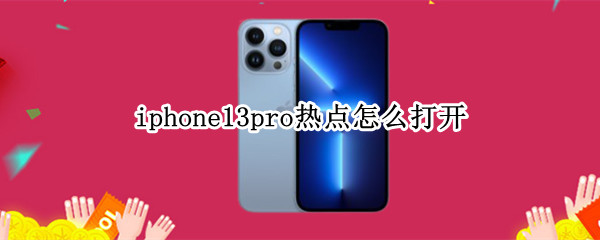 iphone13pro热点怎么打开（iphone13如何打开热点）