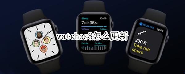 watchos8怎么更新 watchos8怎么更新 联网