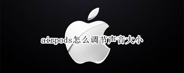 airpods怎么调节声音大小（AirPods怎么调声音大小）