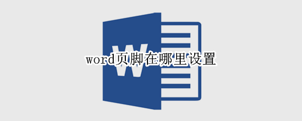 word页脚在哪里设置（word里怎么设置页脚）
