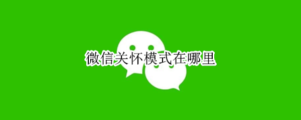 微信关怀模式在哪里（苹果手机微信关怀模式在哪里）