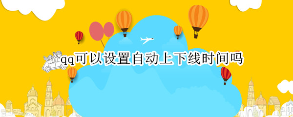 qq可以设置自动上下线时间吗（qq可以设置定时上下线吗）