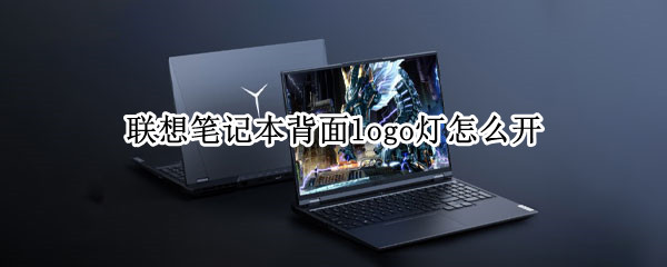 联想笔记本背面logo灯怎么开 联想笔记本背面logo灯怎么开的