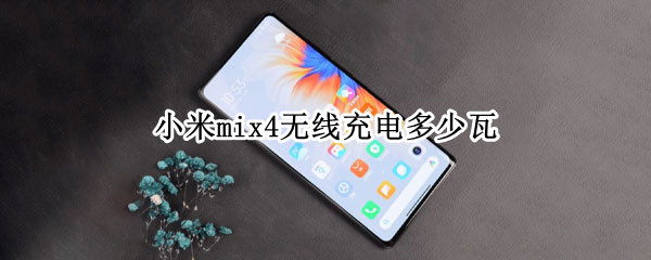 小米mix4无线充电多少瓦 小米MIX4的有线充电多少瓦