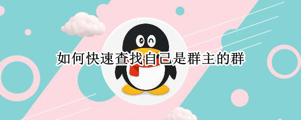 如何快速查找自己是群主的群 如何快速查找自己是群主的群名