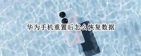 华为手机重置后怎么恢复数据（华为手机重置后怎么恢复数据除了锁屏密码）