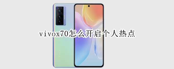 vivox70怎么开启个人热点（vivox70开启个人热点连接电脑很慢）