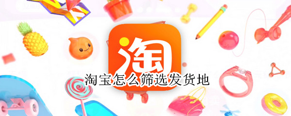 淘宝怎么筛选发货地 淘宝怎么筛选发货地嘉兴