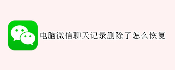 电脑微信聊天记录删除了怎么恢复 电脑微信聊天记录删除了怎么恢复恢复硬盘