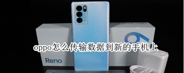 oppo怎么传输数据到新的手机上 oppo怎么传输数据到新的手机上去