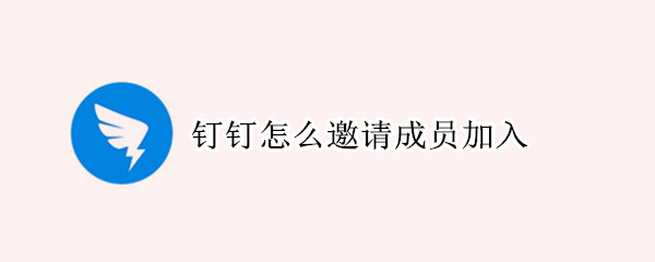 钉钉怎么邀请成员加入 钉钉怎么邀请成员加入会议