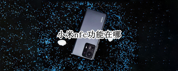 小米nfc功能在哪（小米nfc功能在哪里打开）