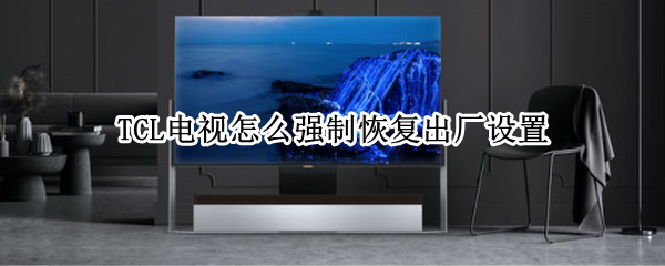 TCL电视怎么强制恢复出厂设置