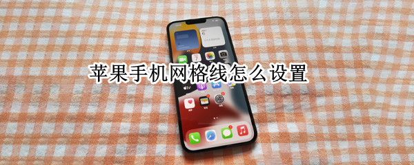苹果手机网格线怎么设置（苹果手机网格线怎么设置垂直）