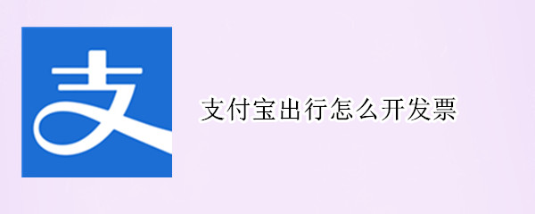 支付宝出行怎么开发票