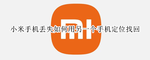 小米手机丢失如何用另一个手机定位找回