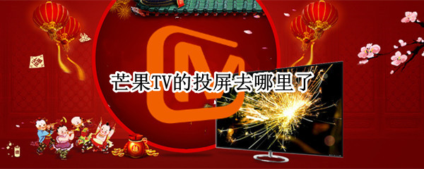 芒果TV的投屏去哪里了 芒果tv的投屏去哪里了