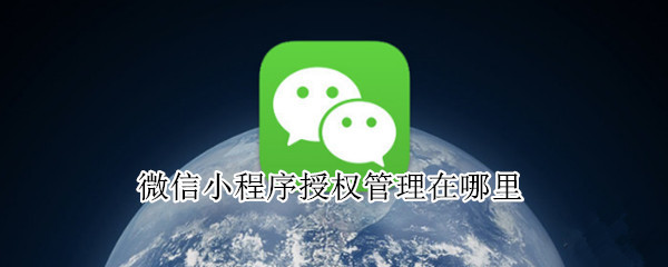 微信小程序授权管理在哪里 小程序授权在哪里开启