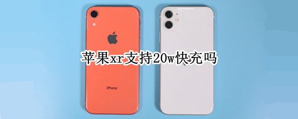 苹果xr支持20w快充吗 苹果xr支持20w快充吗?