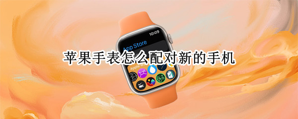 苹果手表怎么配对新的手机（苹果手表怎么重新配对）