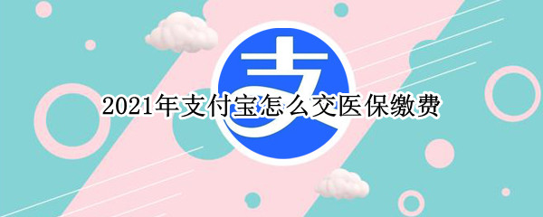 2021年支付宝怎么交医保缴费（2021年支付宝怎么交医保缴费重庆）