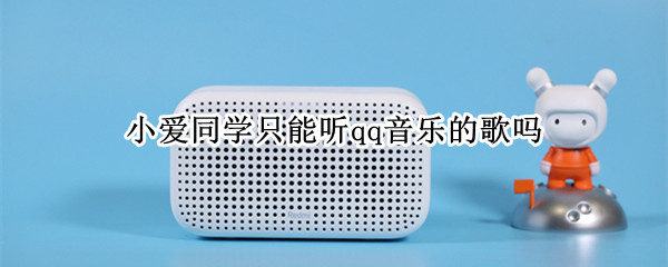 小爱同学只能听qq音乐的歌吗（小爱同学里面的qq音乐好多歌都不能听）