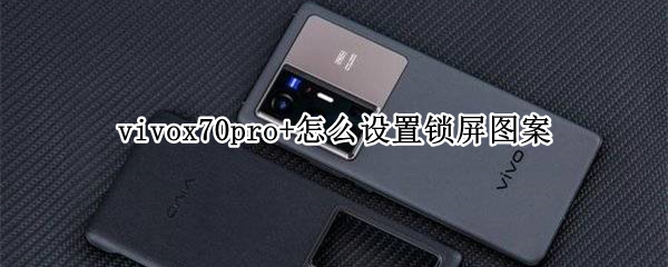 vivox70pro+怎么设置锁屏图案（vivox60pro怎么设置锁屏图案）