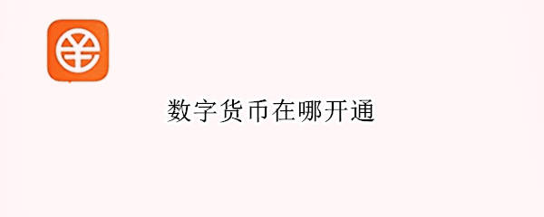 数字货币在哪开通 数字货币在哪开通的