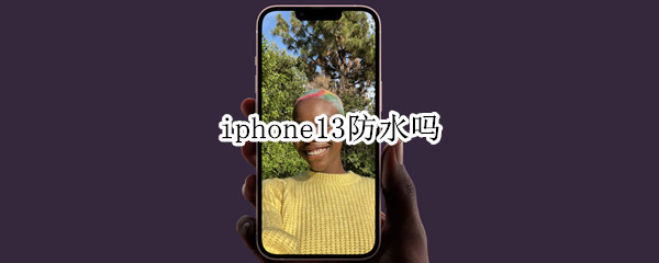 iphone13防水吗 iPhone13防水吗?
