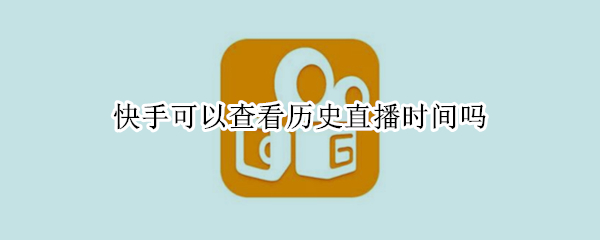 快手可以查看历史直播时间吗（快手可以查看历史直播时间吗知乎）