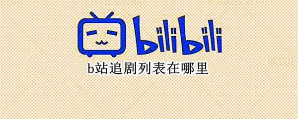 b站追剧列表在哪里（b站电影追剧列表在哪里）