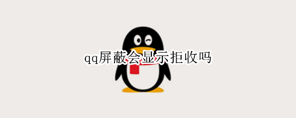 qq屏蔽会显示拒收吗 qq消息拒收和屏蔽有什么区别