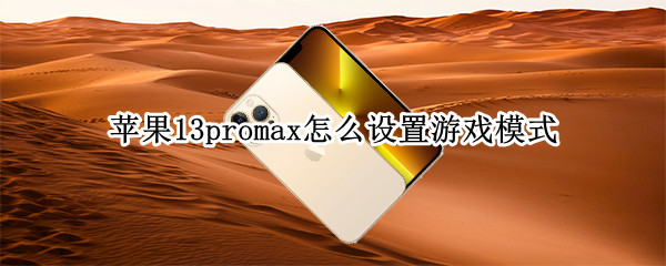 苹果13promax怎么设置游戏模式（iphone12pro max怎么设置游戏模式）