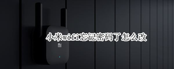 小米wifi忘记密码了怎么改（小米wifi忘记密码了怎么改）