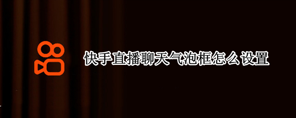 快手直播聊天气泡框怎么设置 快手怎样设置聊天气泡
