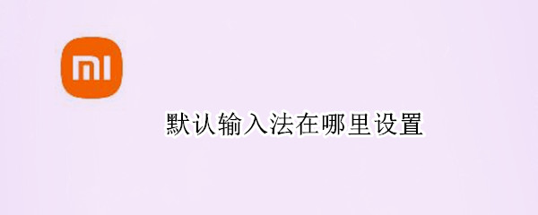 默认输入法在哪里设置（默认输入法在哪里设置win7）