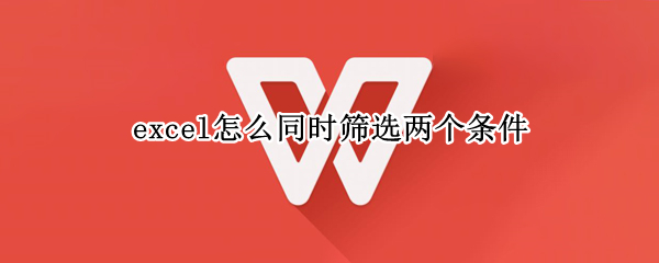 excel怎么同时筛选两个条件