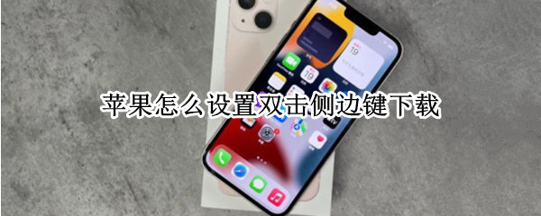 苹果怎么设置双击侧边键下载 苹果怎么设置双击侧边键下载,设置好了还是不行