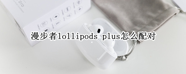 漫步者lollipods 漫步者lollipods 2022版