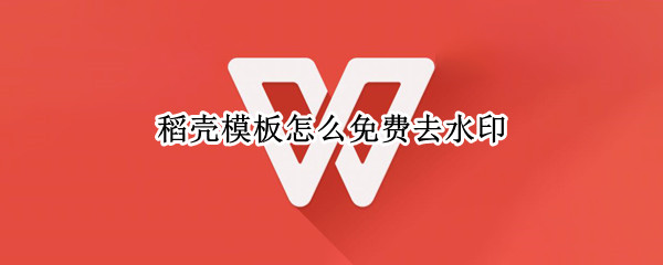 稻壳模板怎么免费去水印 手机怎么做水印模板