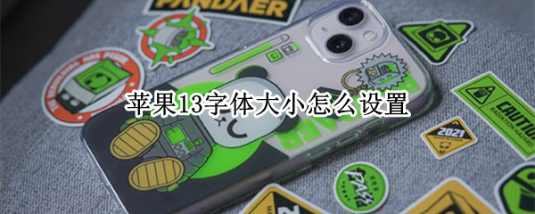 苹果13字体大小怎么设置 苹果13字体大小怎么设置不了