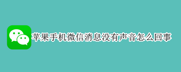 苹果手机微信消息没有声音怎么回事（苹果微信消息没有声音了怎么办）
