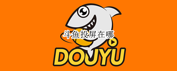 斗鱼投屏在哪（斗鱼投屏在哪 iphone）