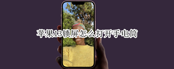 苹果13锁屏怎么打开手电筒（苹果13锁屏怎么打开手电筒功能）