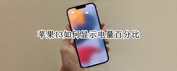 苹果13如何显示电量百分比 苹果13怎样显示电量百分比